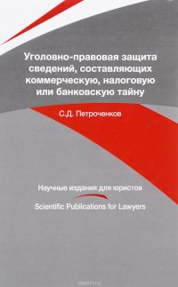 Книга С. Д. Петроченков Уголовно-правовая защита сведений, составляющих коммерческую, налоговую или банковскую тайну