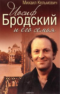 Книга Михаил Кельмович Иосиф Бродский и его семья