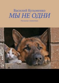 Книга Василий Кузьменко МЫ НЕ ОДНИ. Рассказы о животных