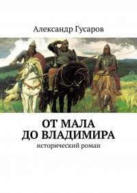 Книга Александр Гусаров От Мала до Владимира. Исторический роман