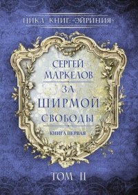 Книга Сергей Маркелов За Ширмой Свободы. Цикл книг: «Эйриния». Книга первая. Том II