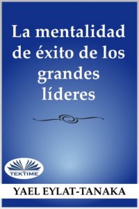 Книга Yael Eylat-Tanaka La Mentalidad De Éxito De Los Grandes Líderes