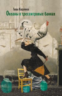 Книга Таша Карлюка Океаны в трехлитровых банках