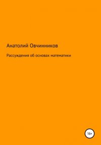 Книга Анатолий Николаевич Овчинников Рассуждения об основах математики