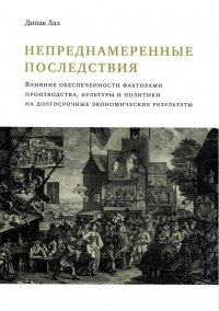 Книга Социум, Татьяна  А. Данилова, Дипак Лал Непреднамеренные последствия. Влияние обеспеченности факторами производства, культуры и политики на долгосрочные экономические результаты