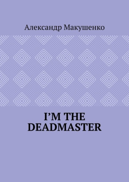 Книга Александр Макушенко I’m the deadmaster