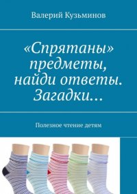 Книга Валерий Кузьминов «Спрятаны» предметы, найди ответы. Загадки… Полезное чтение детям