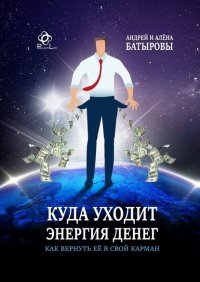 Книга Андрей Батыров Куда уходит энергия денег. Как вернуть её в свой карман