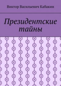 Книга Виктор Васильевич Кабакин Президентские тайны