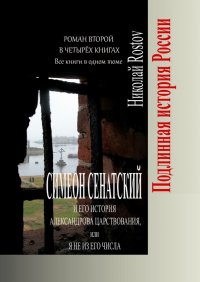 Книга Николай Rostov Симеон Сенатский и его История Александрова царствования, или Я не из его числа. Роман второй в четырёх книгах. Все книги в одном томе