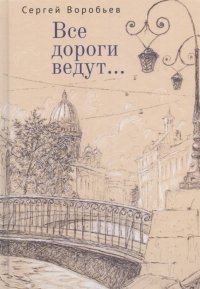 Книга Сергей Воробьев Все дороги ведут…