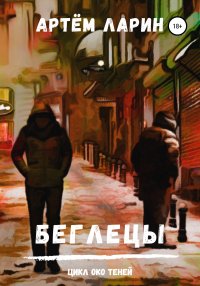 Книга Артем Ларин Беглецы. Цикл «Око Теней»