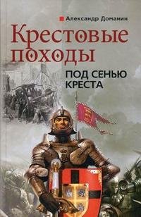 Книга Александр Доманин Крестовые походы. Под сенью креста