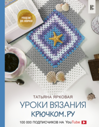 Книга Татьяна Ярковая Уроки вязания Крючком.ру