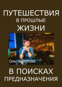 Книга Ольга Юрьевна Попова Путешествия в прошлые жизни в поисках предназначения
