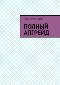 Книга Руслан Романенко Полный апгрейд