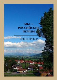 Книга Ирене Крекер Мы – российские немцы. Переселенцы в Германию конца XX века