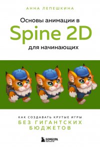 Книга Анна Лепешкина Основы анимации в Spine 2D для начинающих. Как создавать крутые игры без гигантских бюджетов