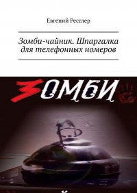 Книга Евгений Владимирович Ресслер Зомби-чайник. Шпаргалка для телефонных номеров