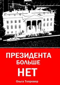 Книга Ольга Топровер Президента больше нет. Научно-фантастическая повесть