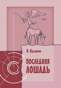 Книга Владимир Кулаков Последняя лошадь