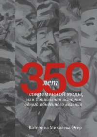 Книга Катерина Михалева-Эгер 350 лет современной моды, или Социальная история одного обыденного явления