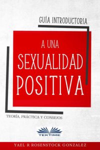 Книга Gonzalez R. Rosenstock Yael Guía Introductoria A Una Sexualidad Positiva