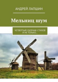 Книга Андрей Лапшин Мельниц шум. Четвертый сборник стихов и не только…