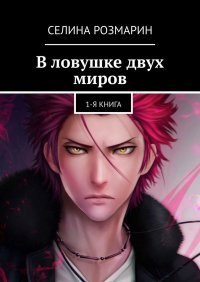 Книга Селина Розмарин В ловушке двух миров. 1-я книга