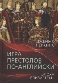 Книга Джеймс Перкинс Игра престолов по-английски. Эпоха Елизаветы I