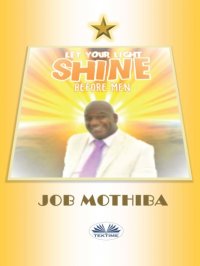 Книга Job Mothiba Let Your Light Shine Before Men