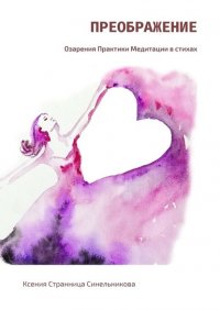 Книга Ксения Странница Синельникова Преображение. Озарения. Практики. Медитации в стихах