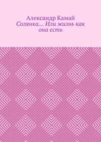 Книга Александр Камай Солянка… Или жизнь как она есть