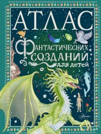 Книга Элеонора Барсотти Атлас фантастических созданий для детей