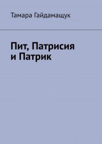 Книга Тамара Гайдамащук Пит, Патрисия и Патрик