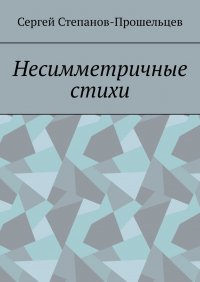 Книга Сергей Степанов-Прошельцев Несимметричные стихи