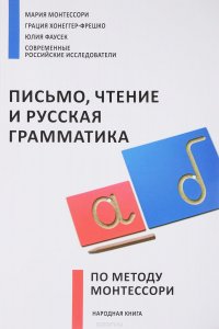 Грация Хонеггер-Фрешко, Мария Монтессори, Юлия Фаусек - «Письмо, чтение и русская грамматика по методу Монтессори»