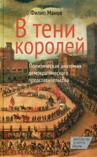Книга Филип Манов В тени королей. Политическая анатомия демократического представительства
