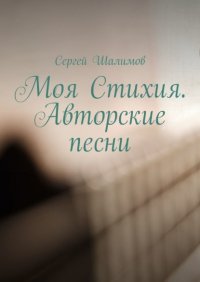Книга Сергей Шалимов Моя Стихия. Авторские песни