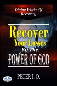 Книга Peter I. O Recover Your Losses By The Power Of God