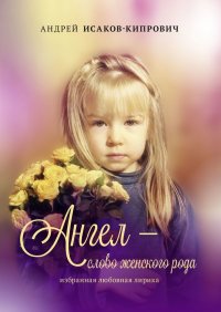 Книга Андрей Исаков-Кипрович Ангел – слово женского рода. Избранная любовная лирика