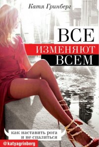 Книга Катя Гринберг Все изменяют всем. Как наставить рога и не спалиться