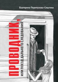 Книга Екатерина Перепухова-Смыгина Проводник, или Поезд дальнего следования