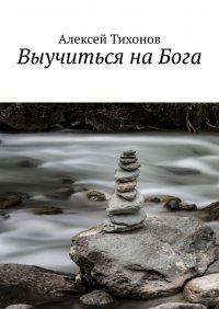 Книга Алексей Тихонов Выучиться на Бога