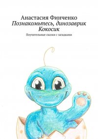 Книга Анастасия Финченко Познакомьтесь, динозаврик Кокосик. Поучительные сказки с загадками