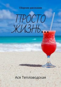 Книга Ася Тепловодская Просто жизнь… Сборник рассказов