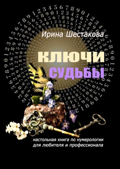 Книга Ирина Васильевна Шестакова Ключи судьбы. Настольная книга по нумерологии для любителя и профессионала