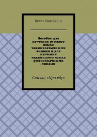 Книга Нелли Копейкина Пособие для изучения русского языка таджикоязычными лицами и для изучения таджикского языка русскоязычными лицами. Сказка «Про еду»