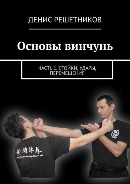 Книга Денис Решетников Основы винчунь. Часть 1. Стойки, удары, перемещения