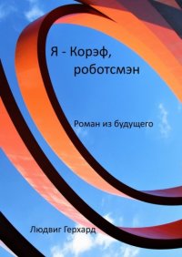 Книга Людвиг Герхард Я – Корэф, роботсмэн. Роман из будущего